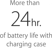 More than 24 hr of battery life with charging case