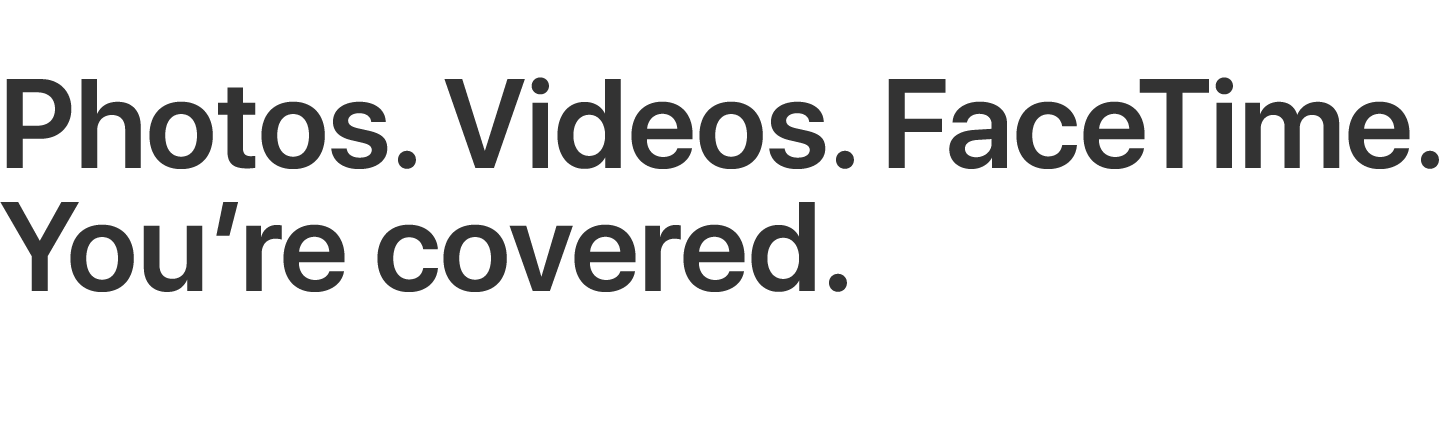 Photos. Videos. FaceTime. You're covered.