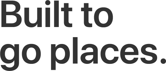 Built to go places