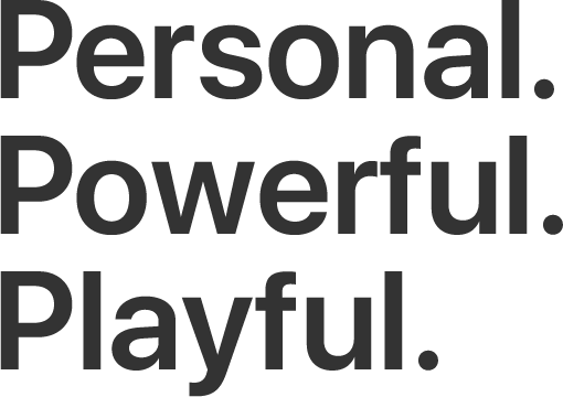 Personal. Powerful. Playful.